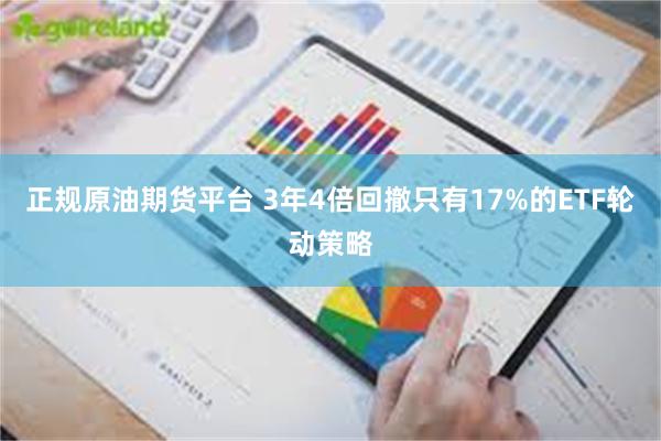 正规原油期货平台 3年4倍回撤只有17%的ETF轮动策略