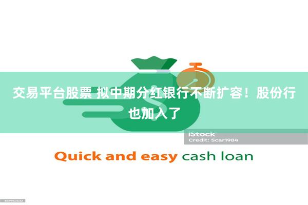 交易平台股票 拟中期分红银行不断扩容！股份行也加入了