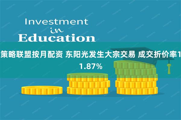 策略联盟按月配资 东阳光发生大宗交易 成交折价率11.87%