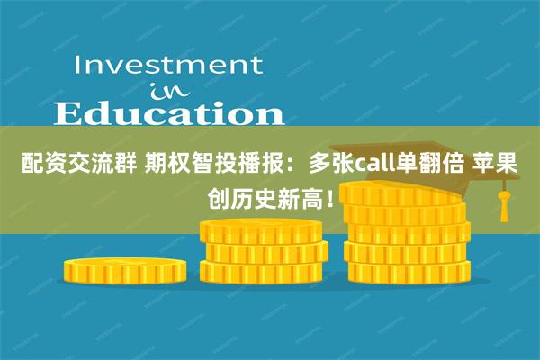 配资交流群 期权智投播报:多张call单翻倍 苹果创历史新高!